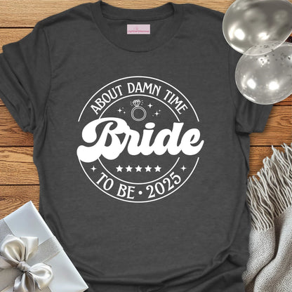 Bride to Be 2025, About Damn Time - Wedding T-Shirt