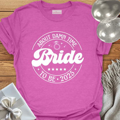 Bride to Be 2025, About Damn Time - Wedding T-Shirt