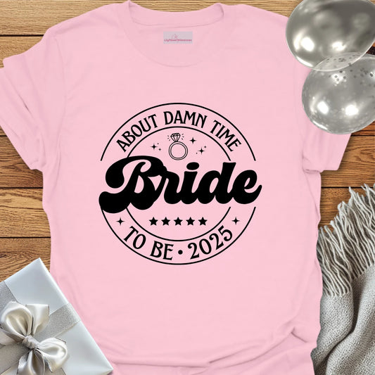 Bride to Be 2025, About Damn Time - Wedding T-Shirt