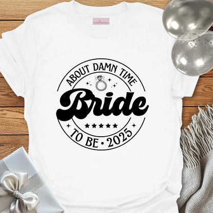 Bride to Be 2025, About Damn Time - Wedding T-Shirt