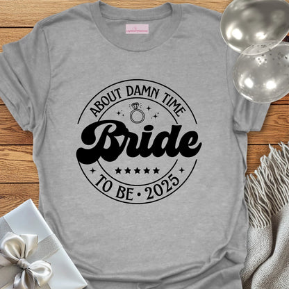 Bride to Be 2025, About Damn Time - Wedding T-Shirt