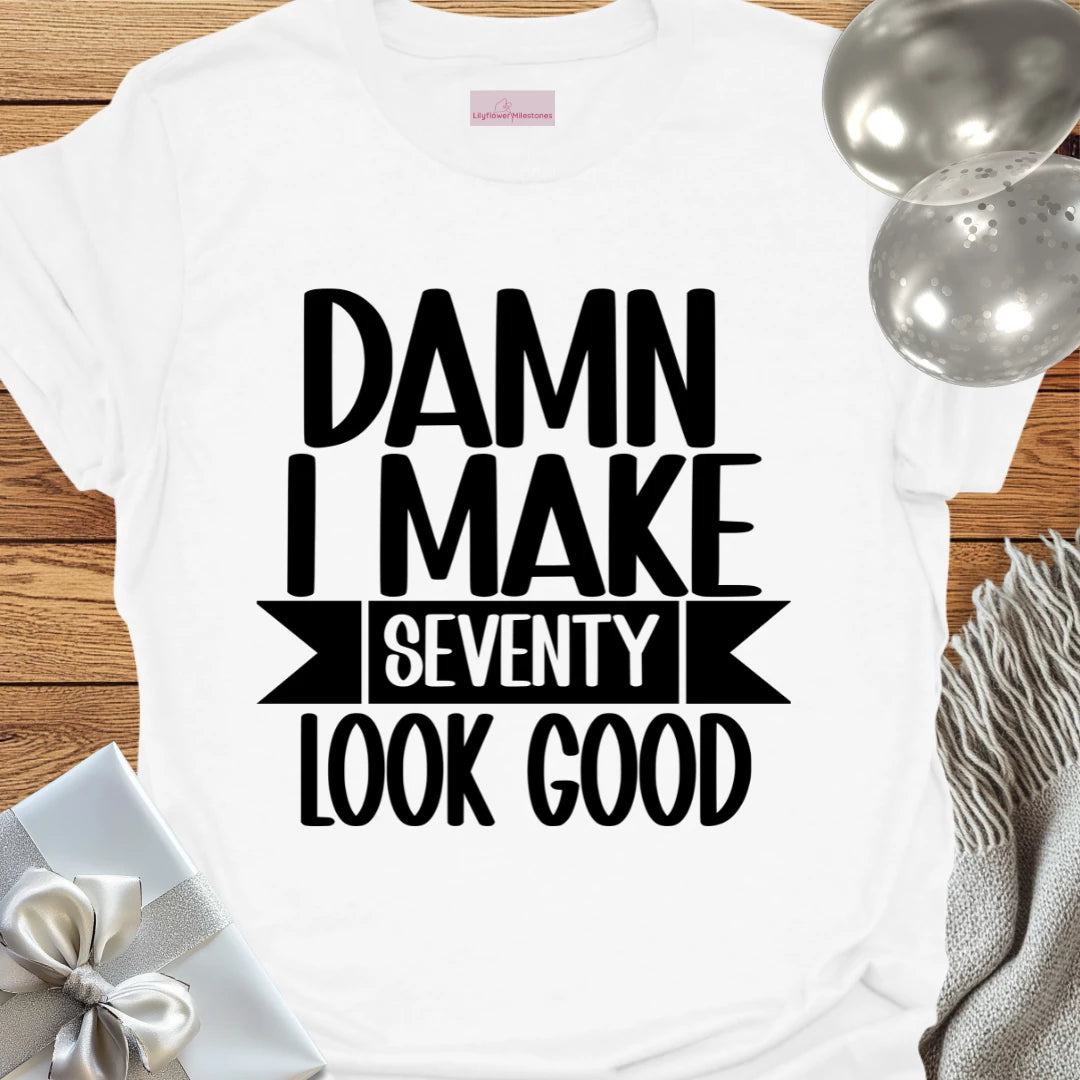 Damn I Make 70 Look Good - 70th Birthday T-Shirt