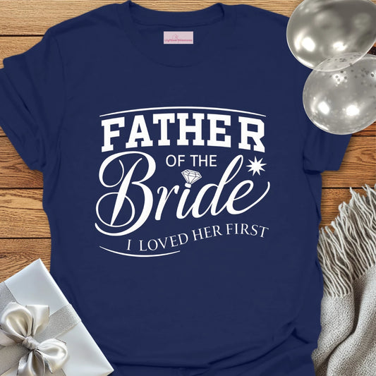 Father of the Bride, I Loved Her First T-Shirt