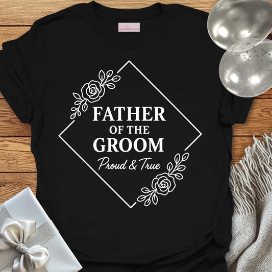 Father of the Groom, Proud and True Wedding T-Shirt