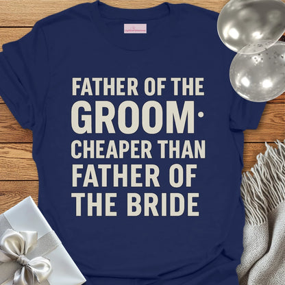 Father of the Groom, Cheaper than Father of the Bride T-Shirt