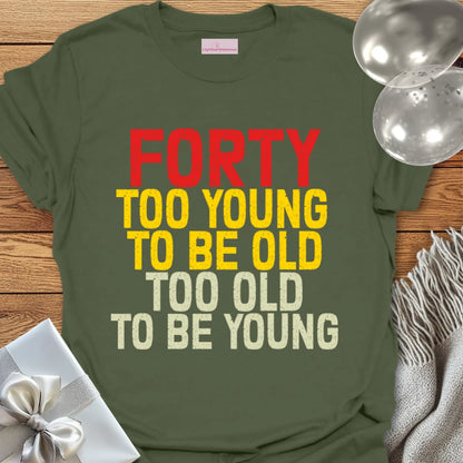 Forty, Too Young to be Old, Too Old to be Young T-Shirt