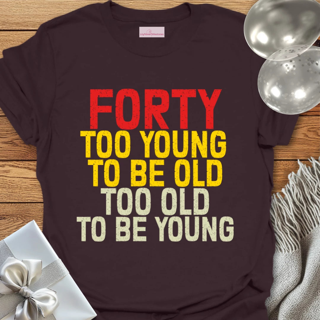 Forty, Too Young to be Old, Too Old to be Young T-Shirt