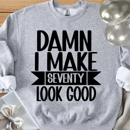 Damn I Make Seventy Look Good - Classic 70th Birthday Sweatshirt