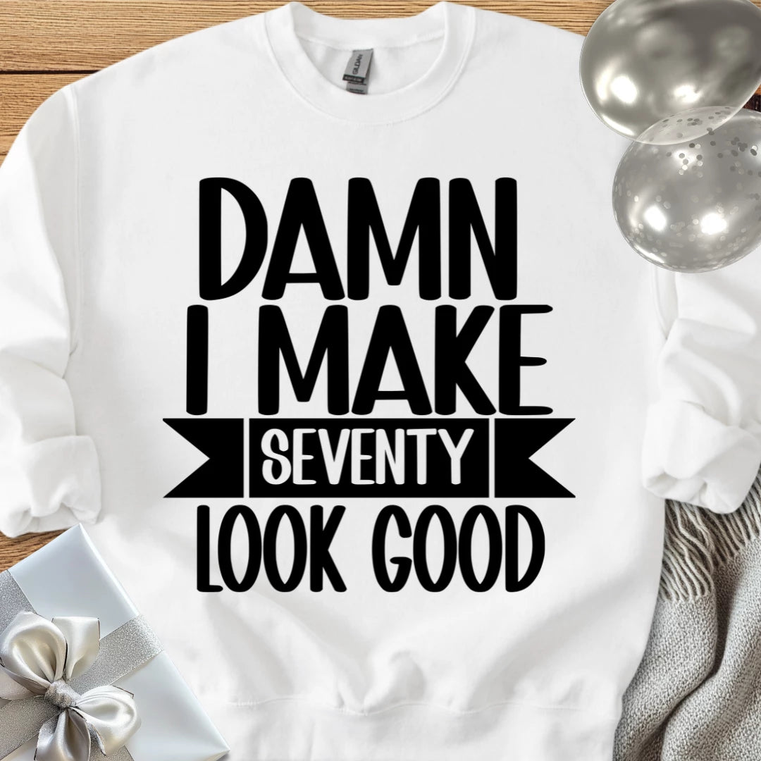 Damn I Make Seventy Look Good - Classic 70th Birthday Sweatshirt