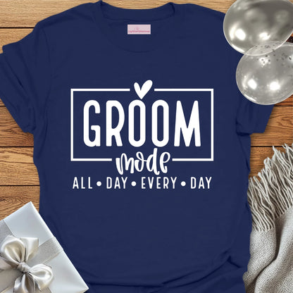 Groom Mode, All Day, Everyday - Wedding T-Shirt