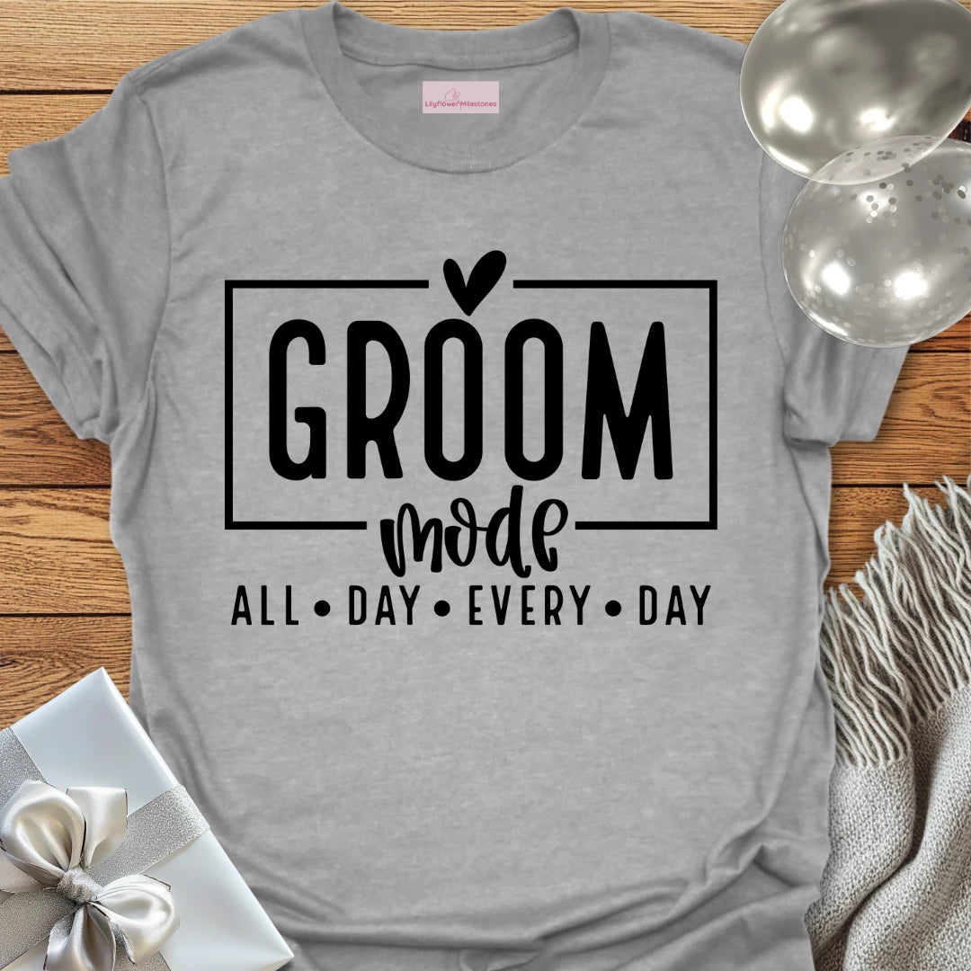 Groom Mode, All Day, Everyday - Wedding T-Shirt
