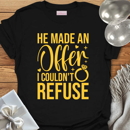 He Made an Offer I Couldn't Refuse - Engagement T-Shirt