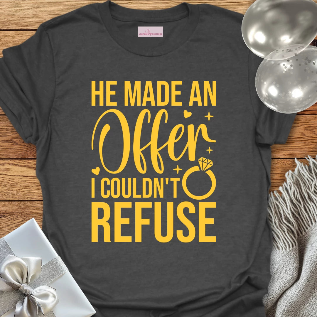 He Made an Offer I Couldn't Refuse - Engagement T-Shirt