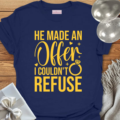 He Made an Offer I Couldn't Refuse - Engagement T-Shirt