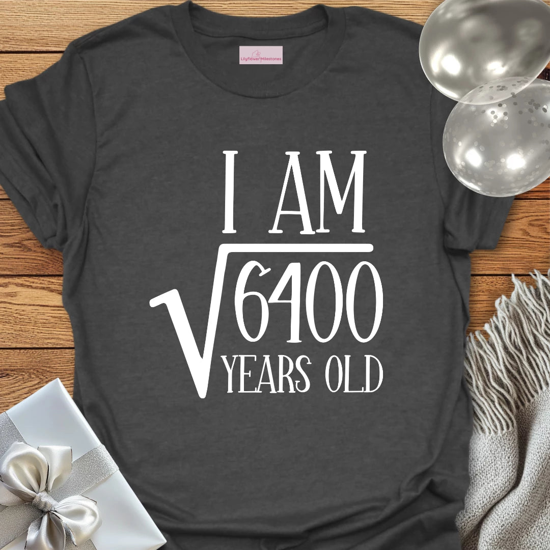 I am Square Root of 6400 Years Old - 80th Birthday T-Shirt
