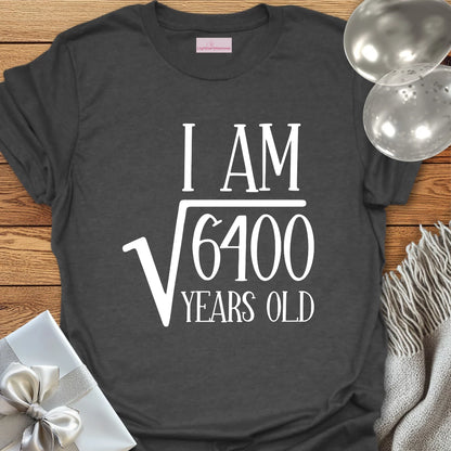I am Square Root of 6400 Years Old - 80th Birthday T-Shirt