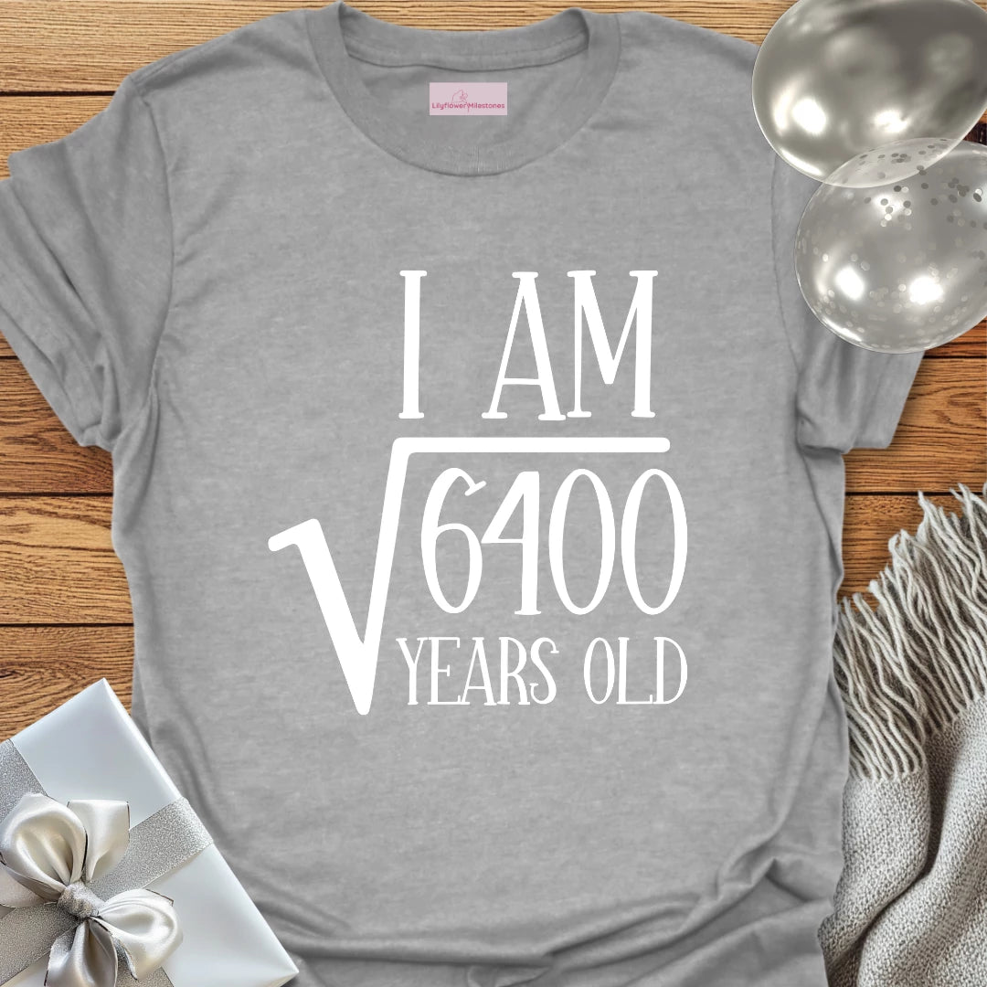 I am Square Root of 6400 Years Old - 80th Birthday T-Shirt
