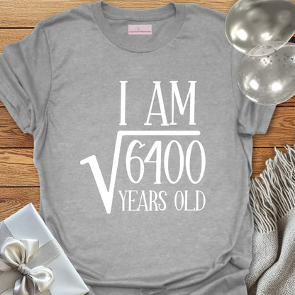 I am Square Root of 6400 Years Old - 80th Birthday T-Shirt