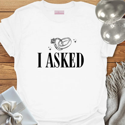 I Asked (rings) - Engagement T-Shirt