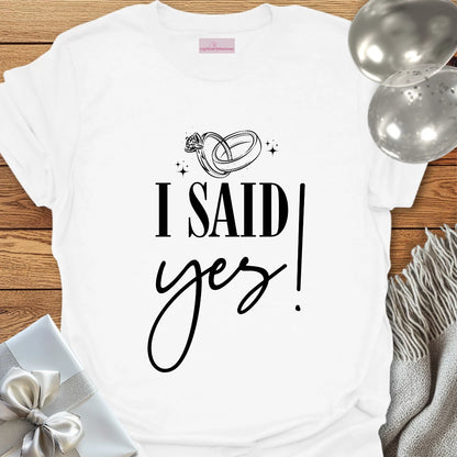 I Said Yes! - Engagement T-Shirt