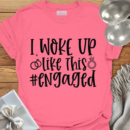 I Woke Up Like This #Engaged T-Shirt