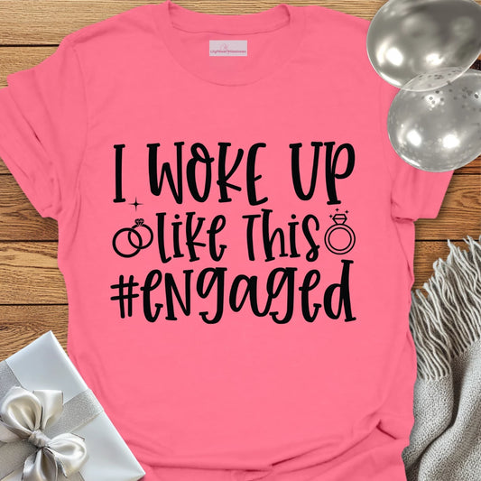 I Woke Up Like This #Engaged T-Shirt