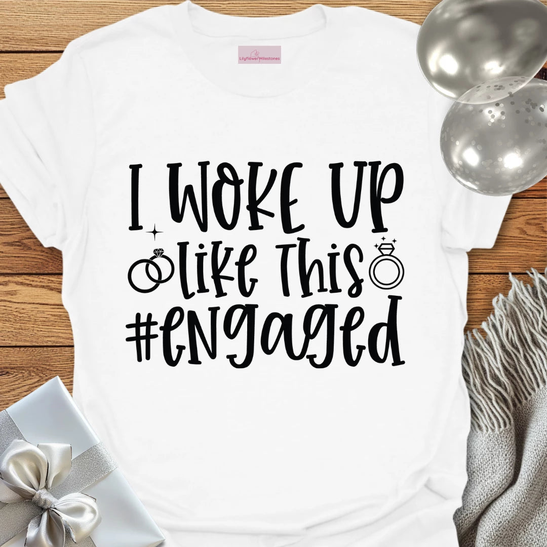 I Woke Up Like This #Engaged T-Shirt