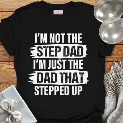 I'm Not the Step-Dad, I'm Just the Dad that Stepped Up - Father's Day T-Shirt