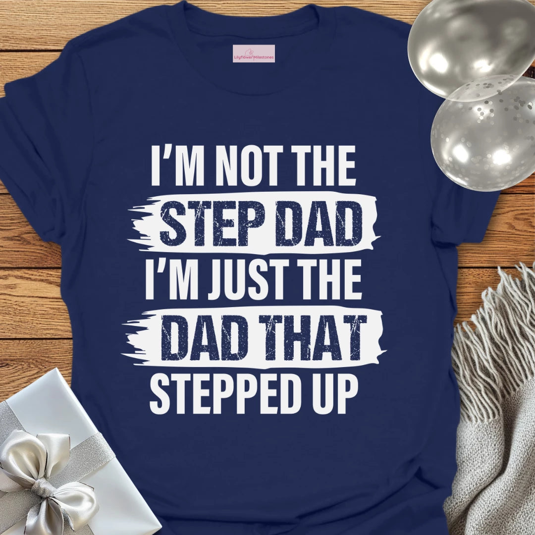 I'm Not the Step-Dad, I'm Just the Dad that Stepped Up - Father's Day T-Shirt