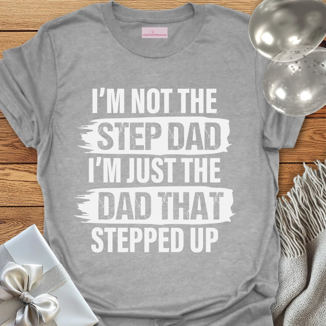 I'm Not the Step-Dad, I'm Just the Dad that Stepped Up - Father's Day T-Shirt