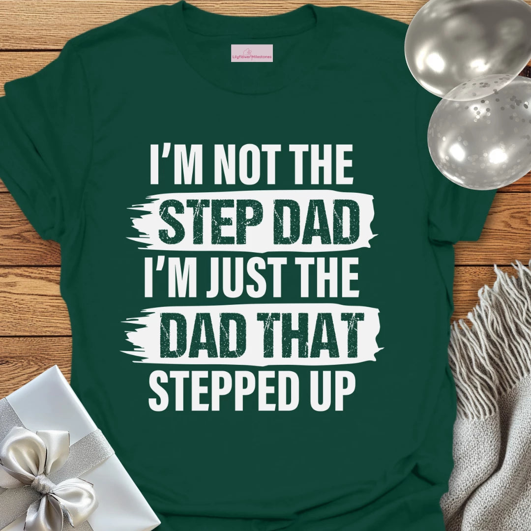 I'm Not the Step-Dad, I'm Just the Dad that Stepped Up - Father's Day T-Shirt