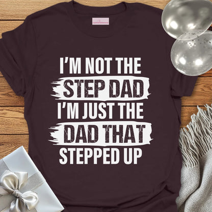 I'm Not the Step-Dad, I'm Just the Dad that Stepped Up - Father's Day T-Shirt