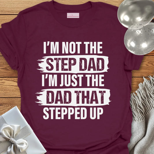 I'm Not the Step-Dad, I'm Just the Dad that Stepped Up - Father's Day T-Shirt