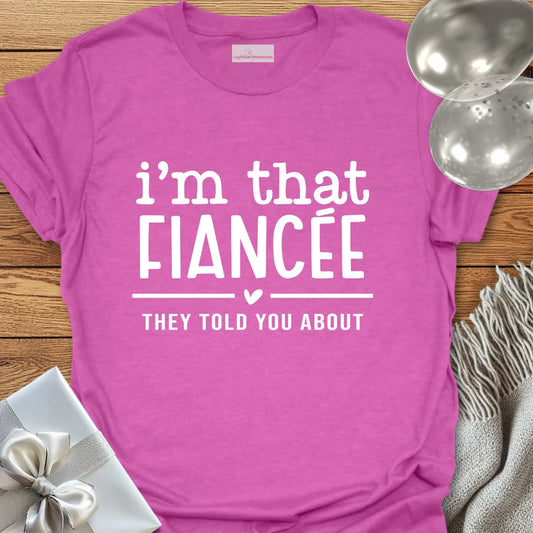 I'm That Fiancee They Told You About - Engagement T-Shirt