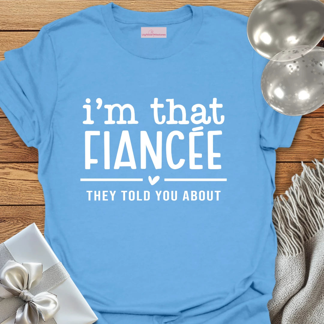 I'm That Fiancee They Told You About - Engagement T-Shirt