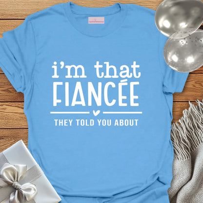 I'm That Fiancee They Told You About - Engagement T-Shirt