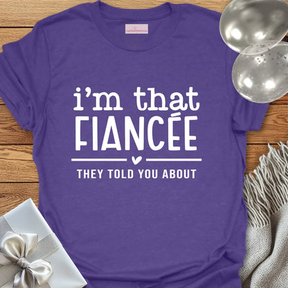 I'm That Fiancee They Told You About - Engagement T-Shirt