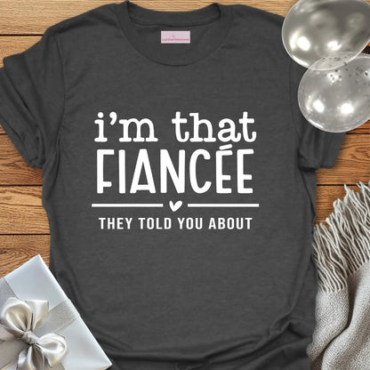 I'm That Fiancee They Told You About - Engagement T-Shirt