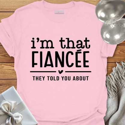 I'm That Fiancee They Told You About - Engagement T-Shirt