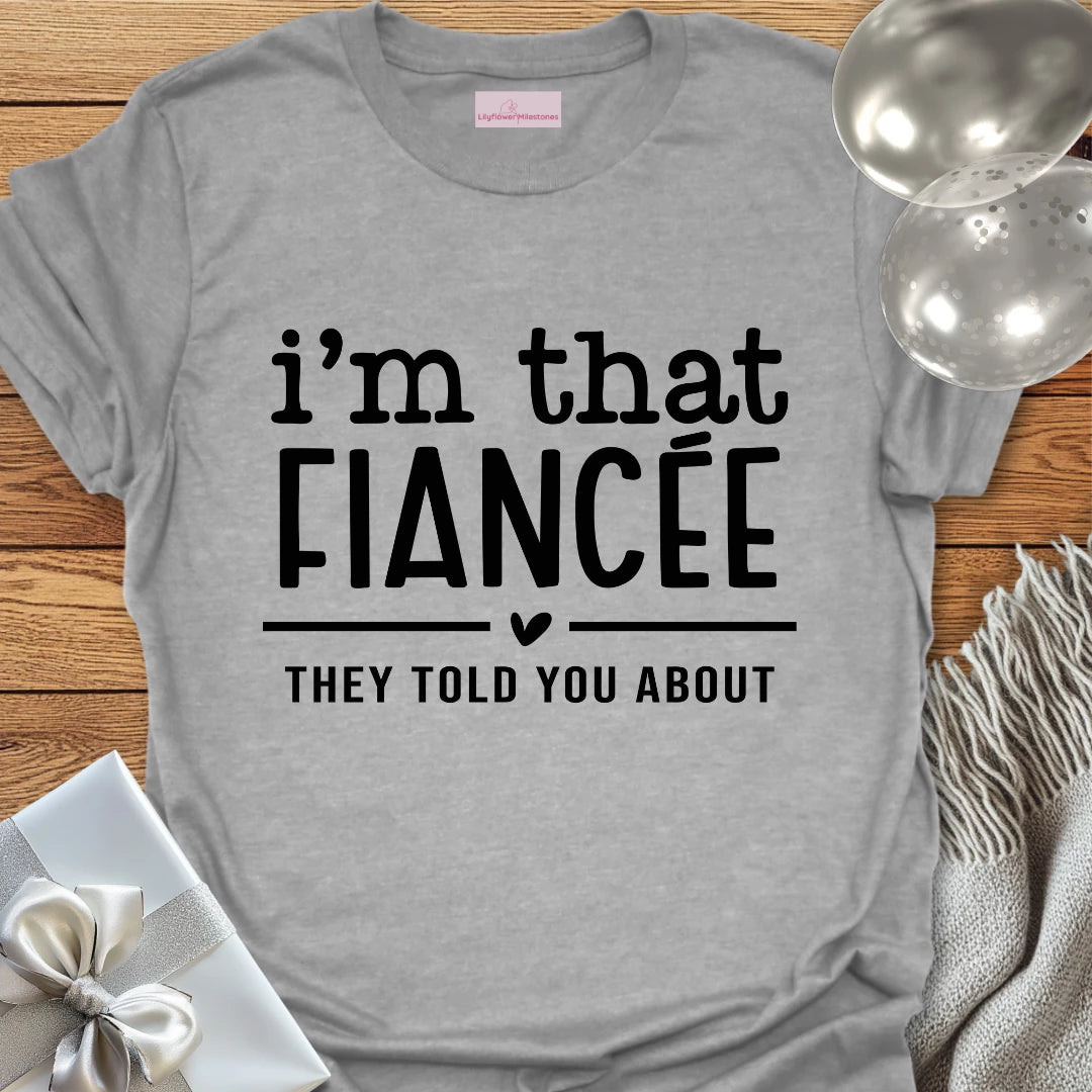 I'm That Fiancee They Told You About - Engagement T-Shirt