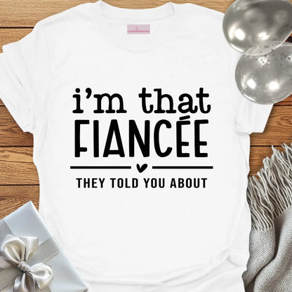 I'm That Fiancee They Told You About - Engagement T-Shirt