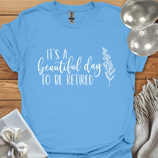 It's a Beautiful Day to be Retired - Retirement T-Shirt