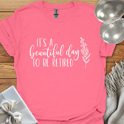 It's a Beautiful Day to be Retired - Retirement T-Shirt