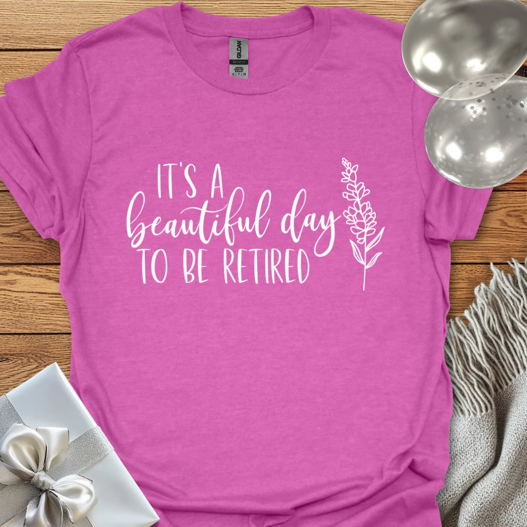 It's a Beautiful Day to be Retired - Retirement T-Shirt