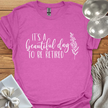 It's a Beautiful Day to be Retired - Retirement T-Shirt