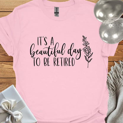It's a Beautiful Day to be Retired - Retirement T-Shirt