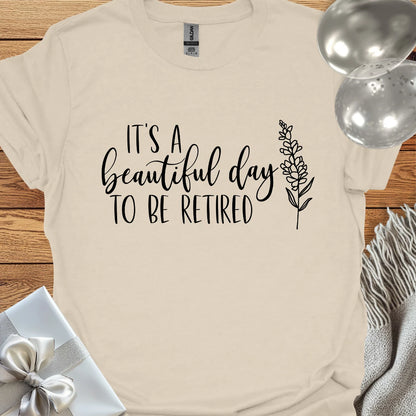 It's a Beautiful Day to be Retired - Retirement T-Shirt