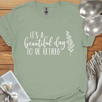 It's a Beautiful Day to be Retired - Retirement T-Shirt
