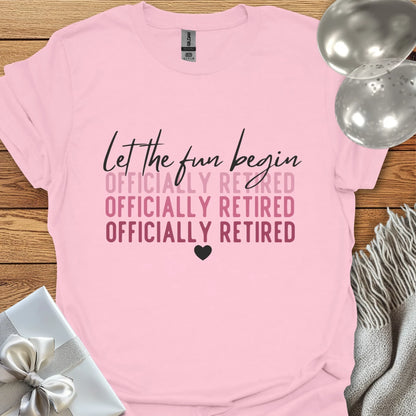 Let the Fun Begin, Officially Retired - Retirement T-Shirt