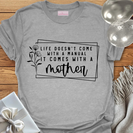 Life Doesn't Come With a Manual It Comes With a Mother T-Shirt